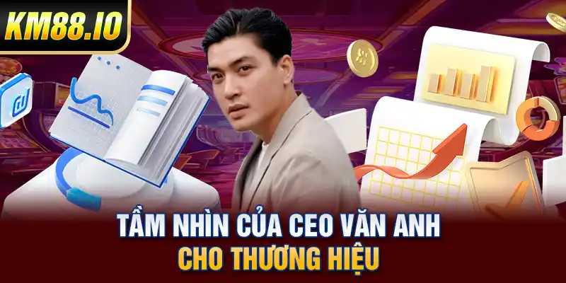 CEO Văn Anh – Kiến Trúc Sư Đằng Sau Thành Công Của KM88
